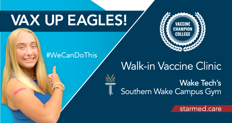 VAX up Eagles! Walk-in Vaccine Clinic. Wake Tech's Southern Wake Campus Gym. Vaccine Champion College. #WeCanDoThis