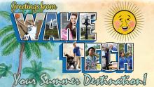 Greeting from Wake Tech. your Summer Destination